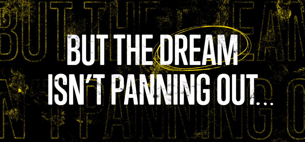 Picture of a quote that says, But the dream isnt panning out.