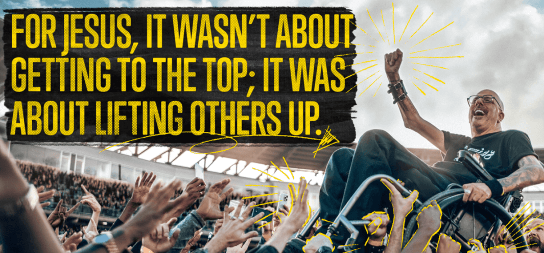 Man in a wheelchair crowd surfing and a quote that says, For Jesus it wasnt about getting to the top; it was about lifting others up.